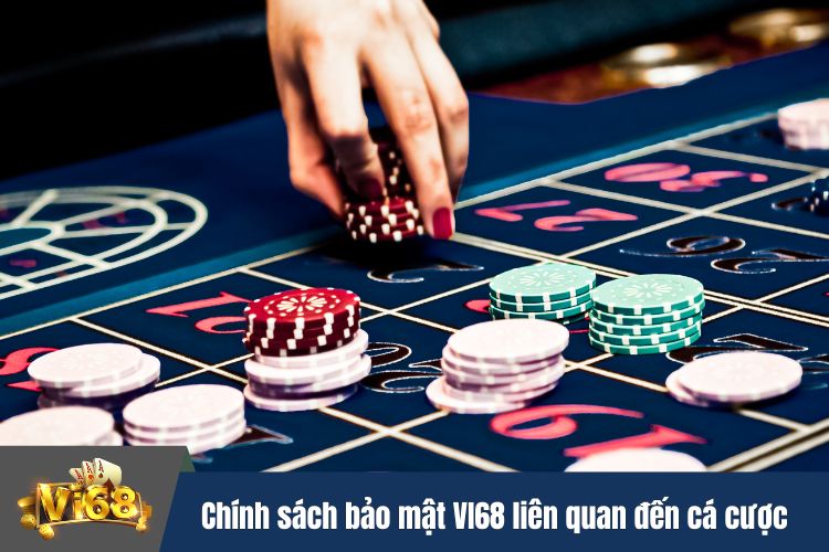 Chính sách bảo mật VI68 liên quan đến cá cược