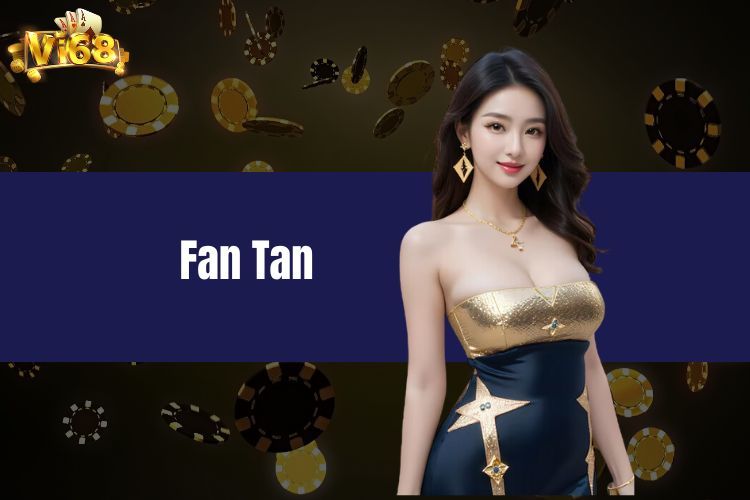 Fan Tan Vi68 là gì? Hướng dẫn đăng ký tham gia Fan Tan Vi68