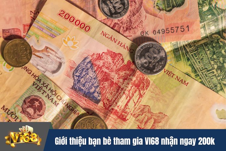 Khuyến mãi giới thiệu bạn bè tham gia VI68 nhận ngay 200k