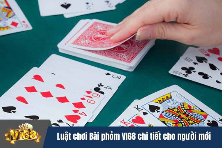 Luật chơi Bài phỏm VI68 chi tiết cho người mới