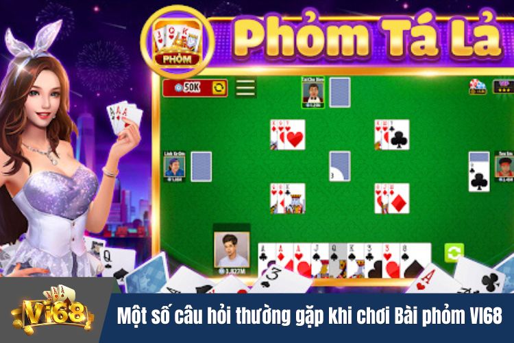 Một số câu hỏi thường gặp khi chơi Bài phỏm VI68