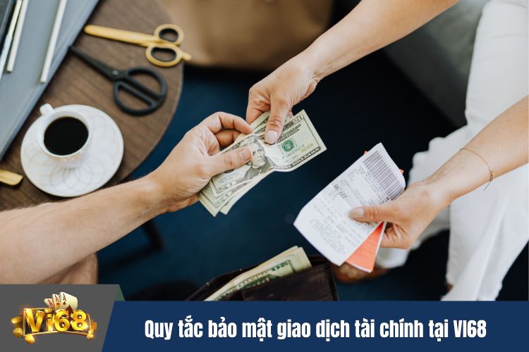 Quy tắc bảo mật giao dịch tài chính tại VI68