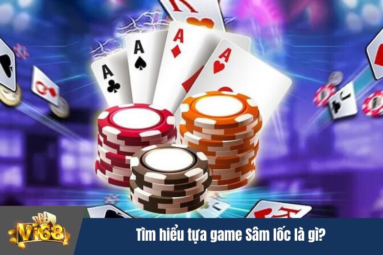 Tìm hiểu tựa game Sâm lốc là gì?