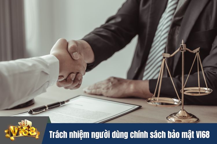 Trách nhiệm người dùng trong chính sách bảo mật VI68