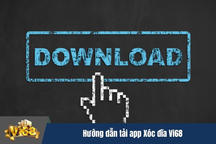 Hướng dẫn tải app Xóc đĩa Vi68 về điện thoại di động